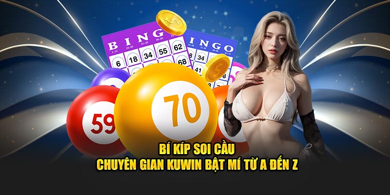 Bí Kíp Soi Cầu - Chuyên Gian Kuwin Bật Mí Từ A Đến Z