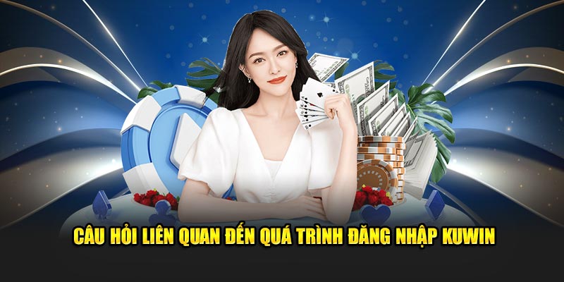 Câu hỏi về quá trình đăng nhập Kuwin