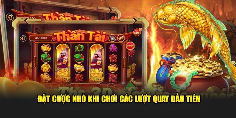 Đặt cược nhỏ khi chơi các lượt quay đầu tiên