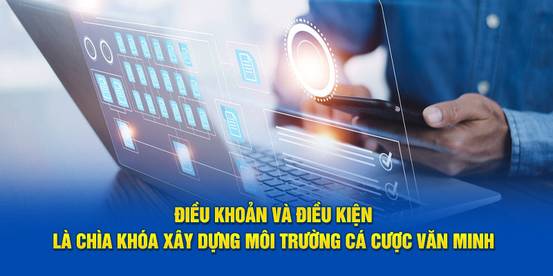 Điều khoản và điều kiện là chìa khóa xây dựng môi trường cá cược văn minh 