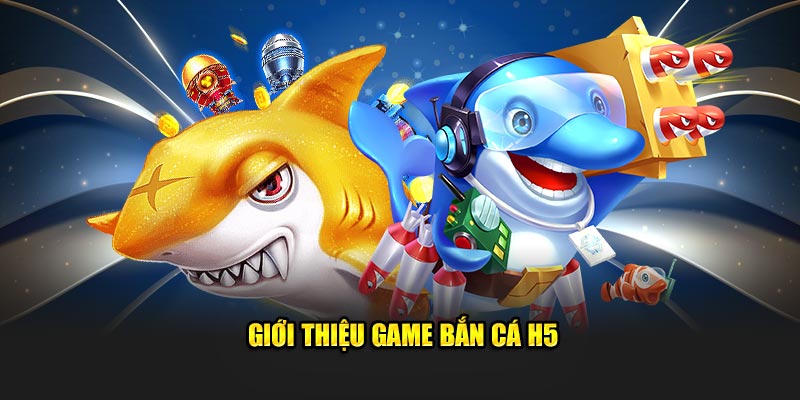 Giới thiệu game bắn cá h5