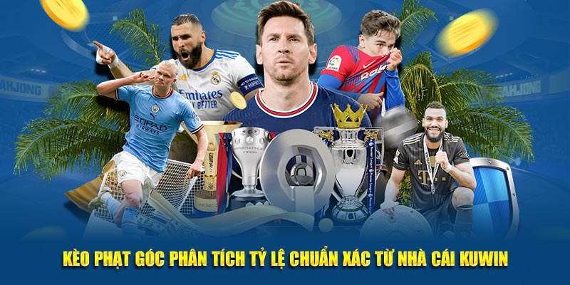 Kèo Phạt Góc Phân Tích Tỷ Lệ Chuẩn Xác Từ Nhà Cái Kuwin