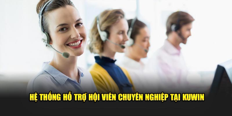 Hệ thống hỗ trợ hội viên chuyên nghiệp tại Kuwin