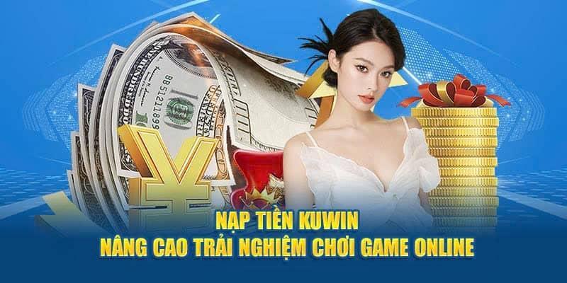 Nạp Tiền Kuwin - Chia Sẻ Cách Thực Hiện Nhanh Nhất Cho Người Chơi