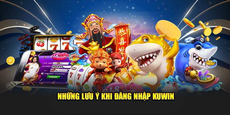 Điều cần lưu ý khi đăng nhập Kuwin