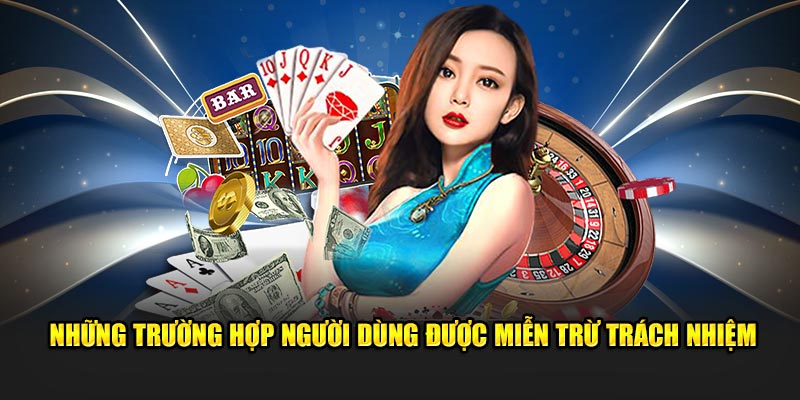 Các trường hợp người dùng được miễn trừ trách nhiệm cụ thể