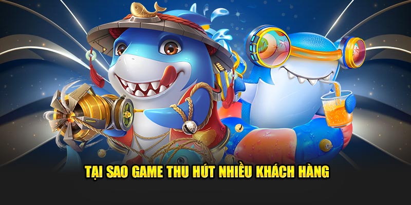 Tại sao game thu hút nhiều khách hàng