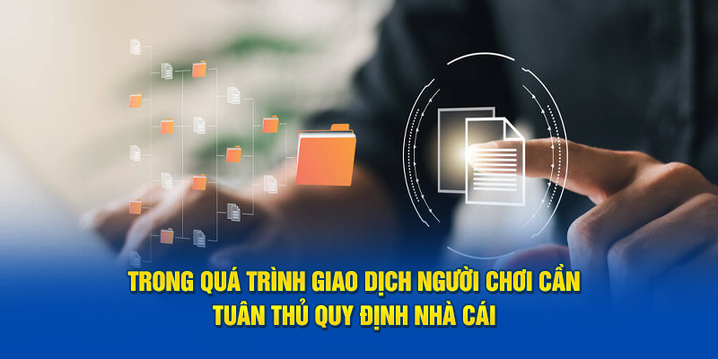 Trong quá trình giao dịch người chơi cần tuân thủ quy định nhà cái 