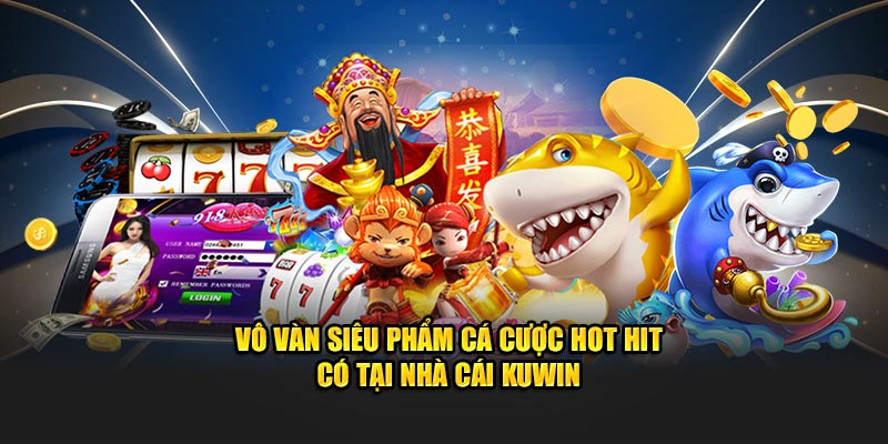 Vô vàn siêu phẩm cá cược hot hit có tại nhà cái Kuwin